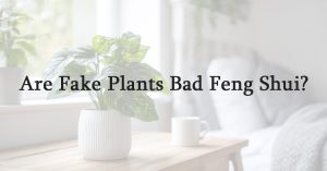 Are Fake Plants Bad Feng Shui