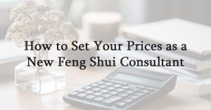 How to Set Your Prices as a New Feng Shui Consultant