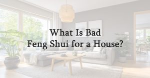 What Is Bad Feng Shui for a House