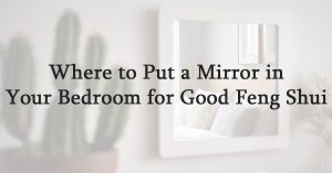 Where to Put a Mirror in Your Bedroom for Good Feng Shui