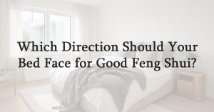 Which Direction Should Your Bed Face for Good Feng Shui