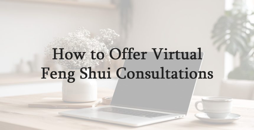 How to Offer Virtual Feng Shui Consultations