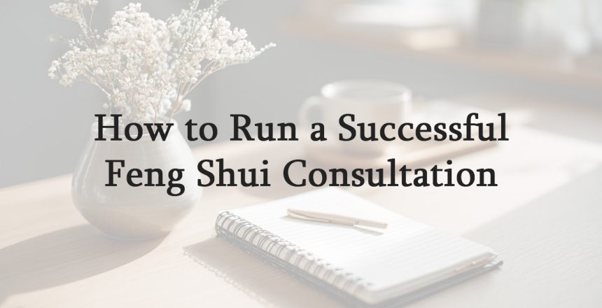 How to Run a Successful Feng Shui Consultation