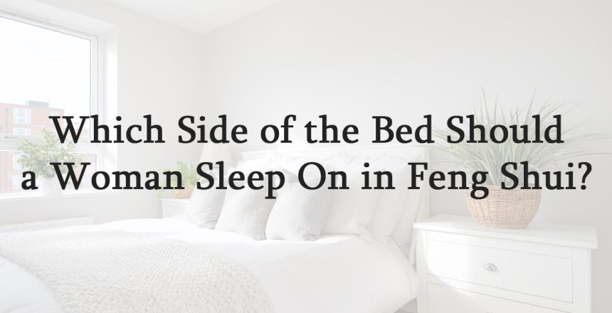 Which Side of the Bed Should a Woman Sleep On in Feng Shui